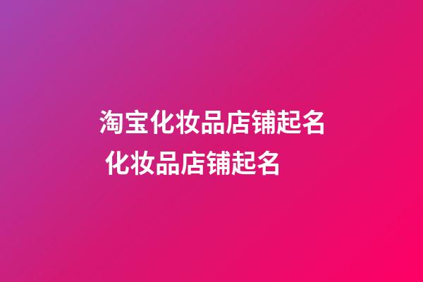 淘宝化妆品店铺起名 化妆品店铺起名-第1张-店铺起名-玄机派